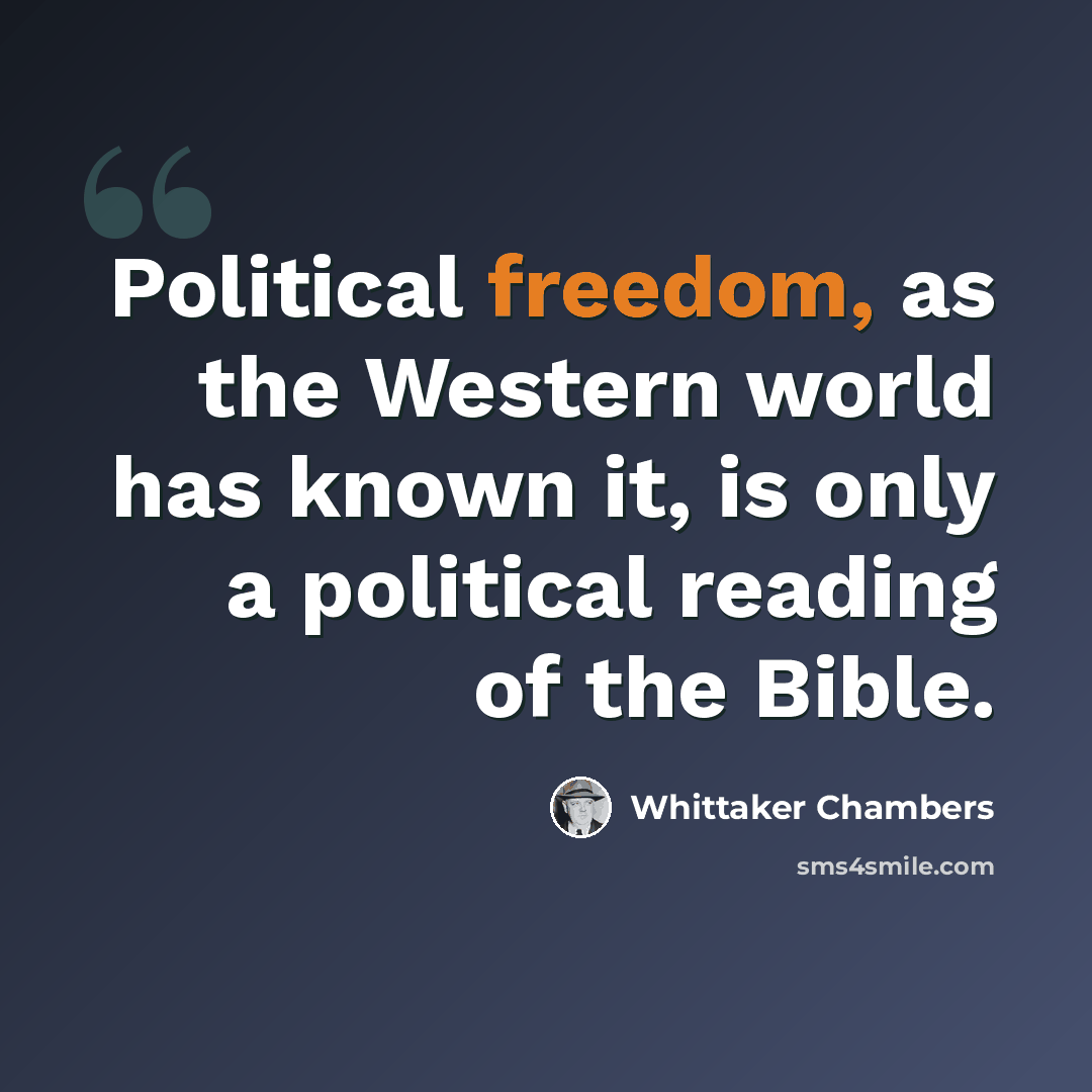“Political freedom, as the Western world has known it, is only a political reading of the Bible.” quote by Whittaker Chambers