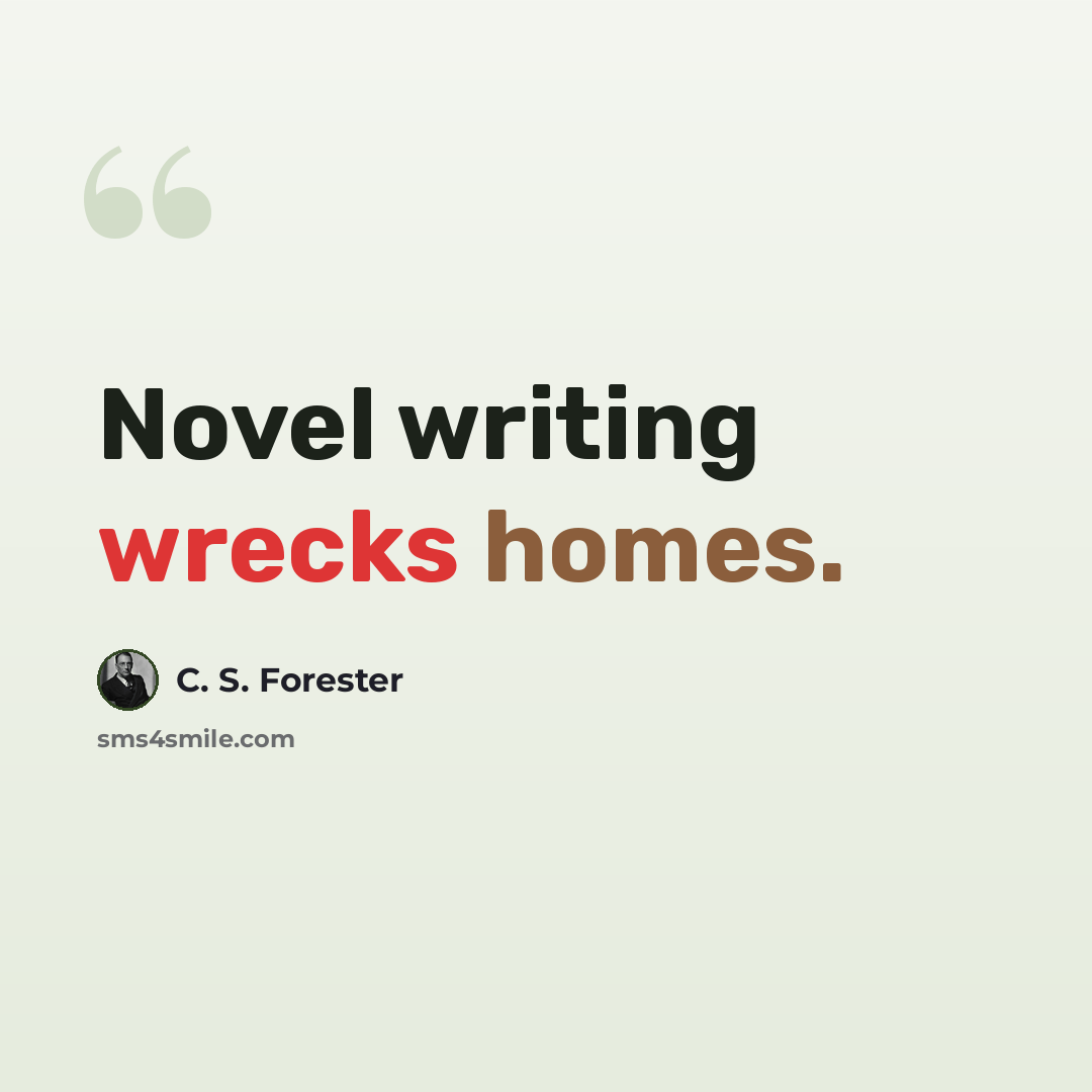 “Novel writing wrecks homes.” quote by C. S. Forester