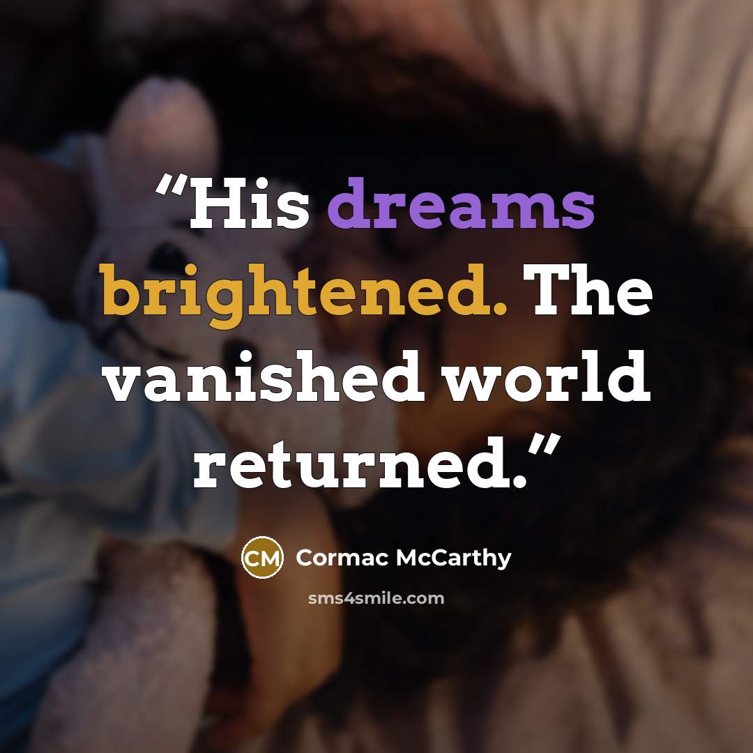 “His dreams brightened. The vanished world returned.” quote by Cormac McCarthy