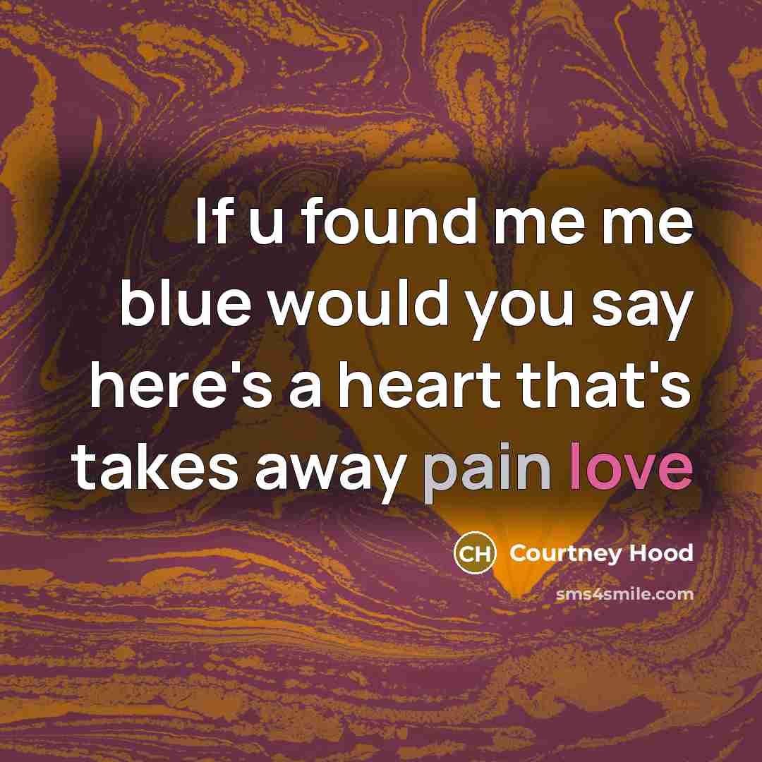 “If u found me me blue would you say here's a heart that's takes away pain love” quote by Courtney Hood