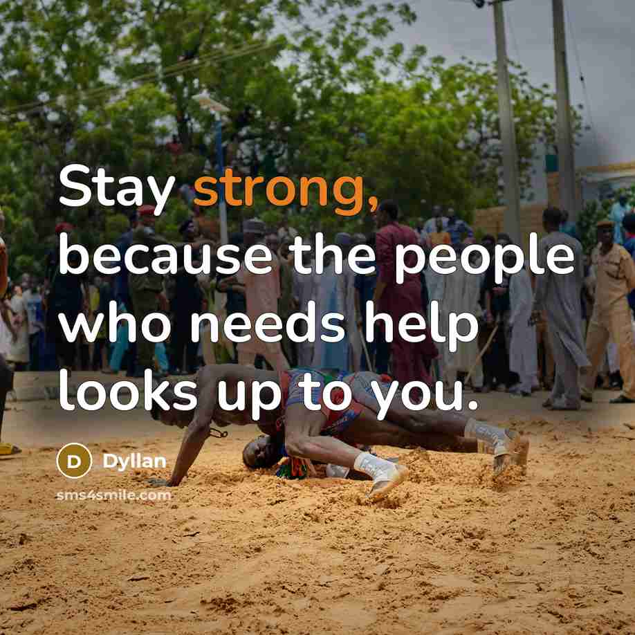 “Stay strong, because the people who needs help looks up to you.” quote by Dyllan
