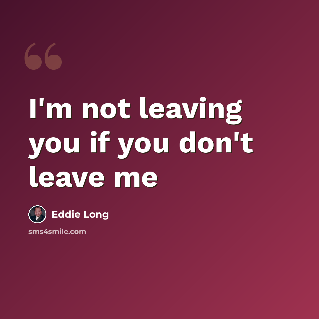 “I'm not leaving you if you don't leave me” quote by Eddie Long