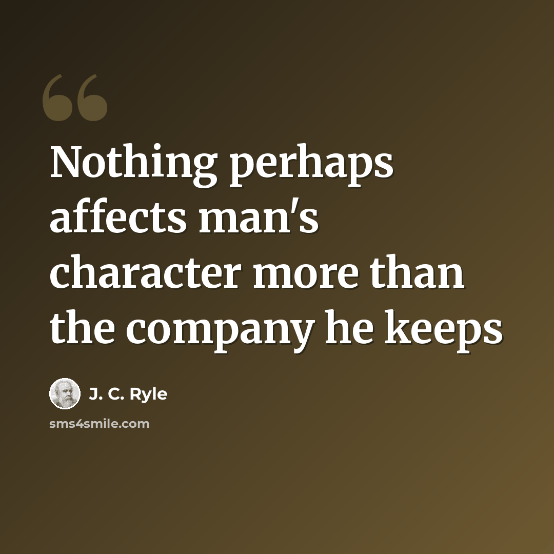 “Nothing perhaps affects man's character more than the company he keeps” quote by J. C. Ryle