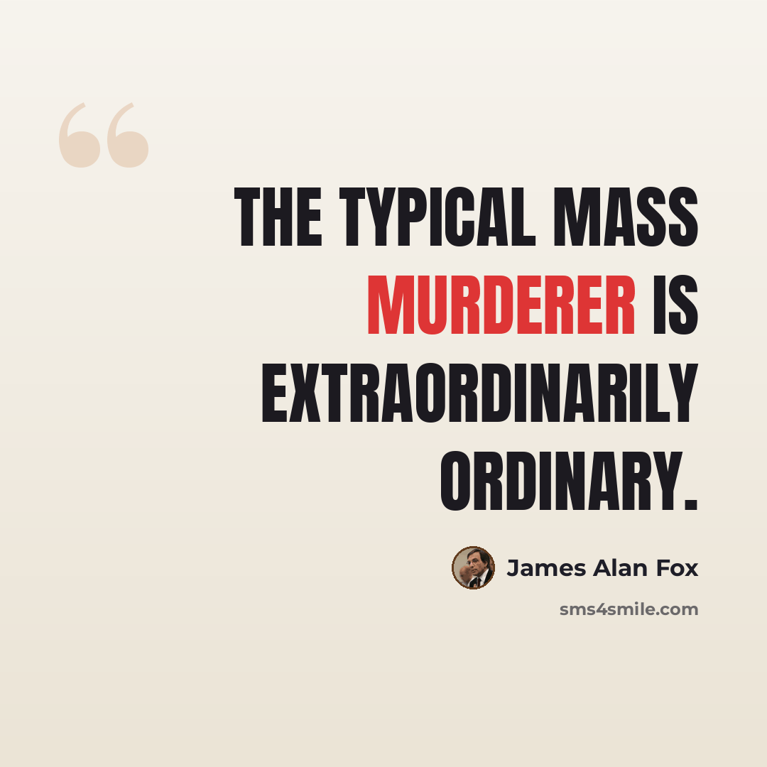 “The typical mass murderer is extraordinarily ordinary.” quote by James Alan Fox
