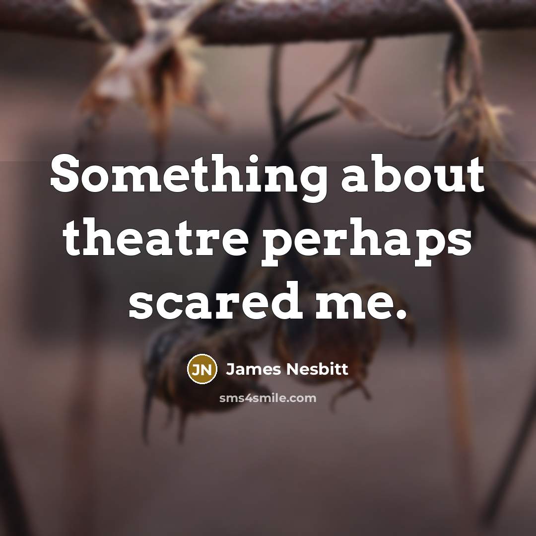 “Something about theatre perhaps scared me.” quote by James Nesbitt