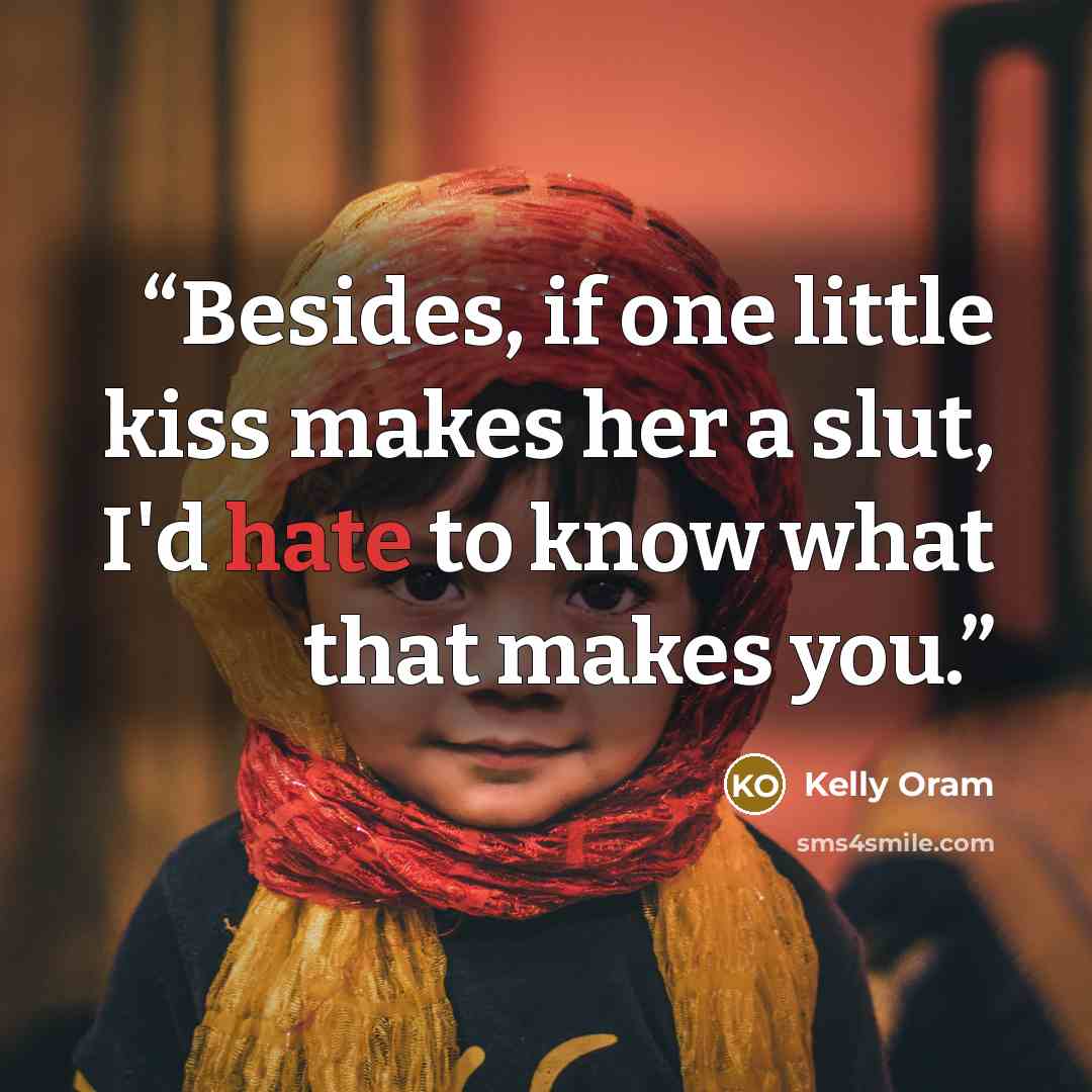 “Besides, if one little kiss makes her a slut, I'd hate to know what that makes you.” quote by Kelly Oram