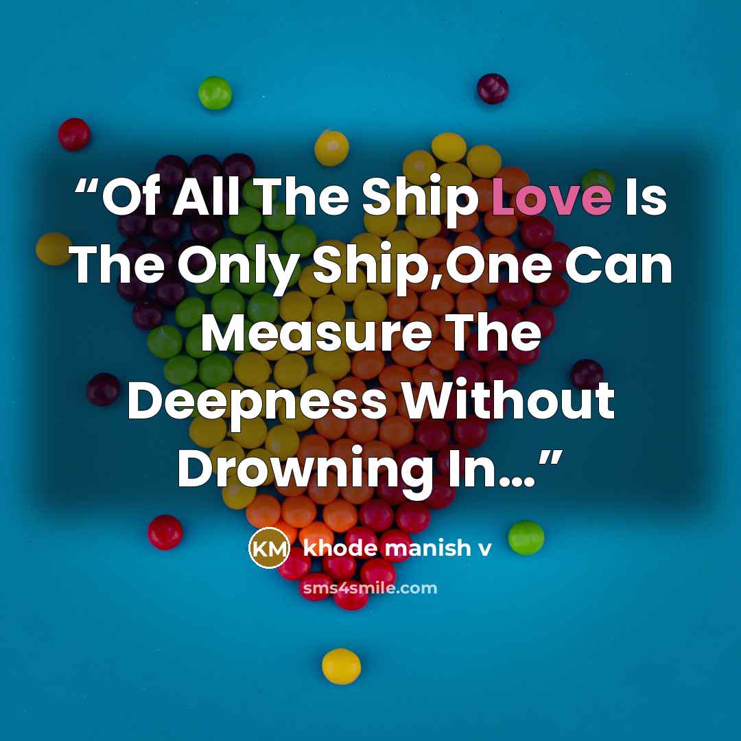“Of All The Ship Love Is The Only Ship,One Can Measure The Deepness Without Drowning In…” quote by khode manish v