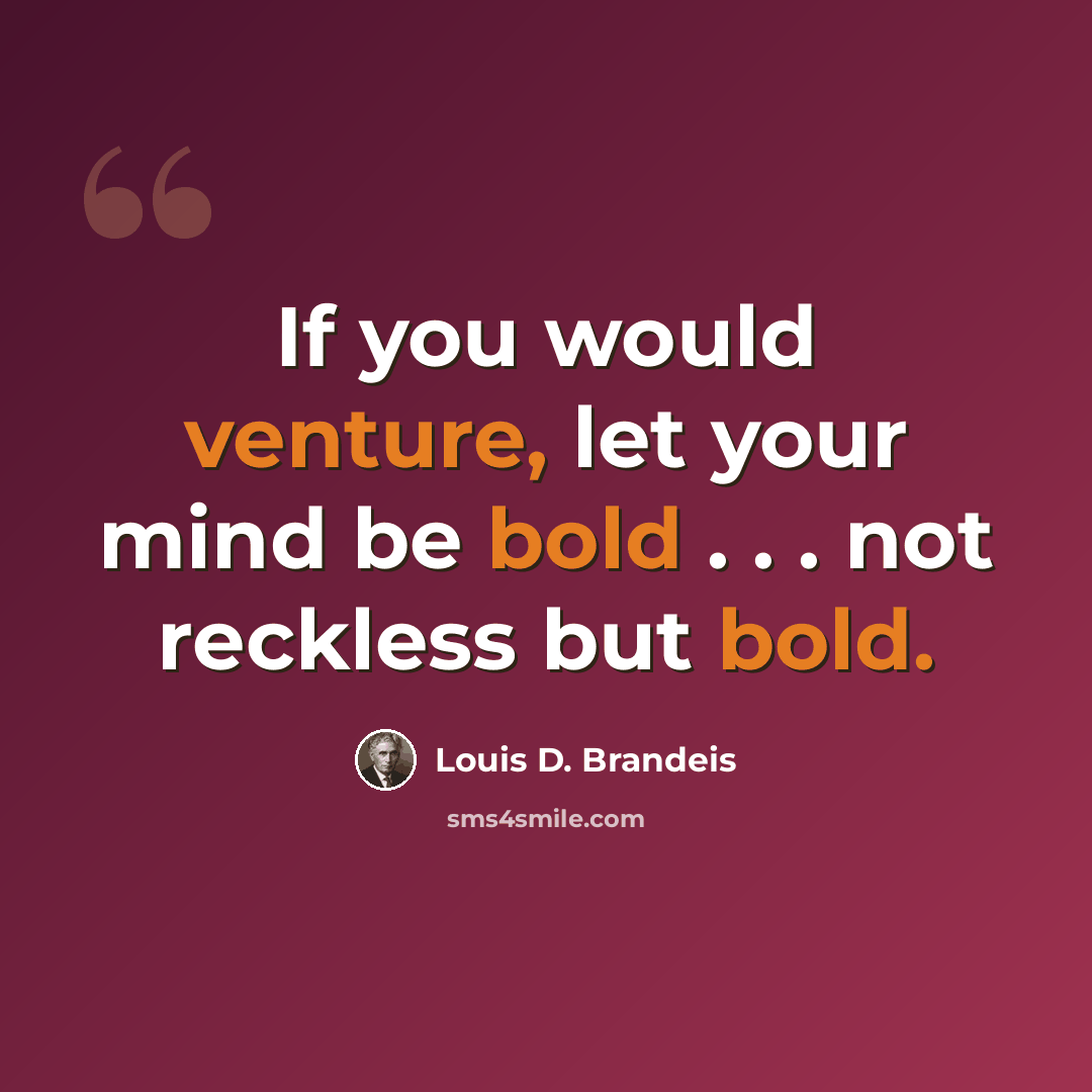 “If you would venture, let your mind be bold . . . not reckless but bold.” quote by Louis D. Brandeis