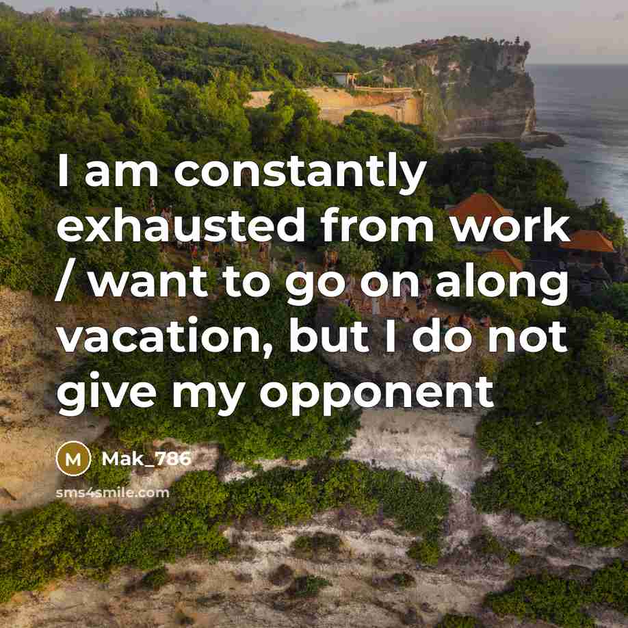 “I am constantly exhausted from work / want to go on along vacation, but I do not give my opponent” quote by Mak_786