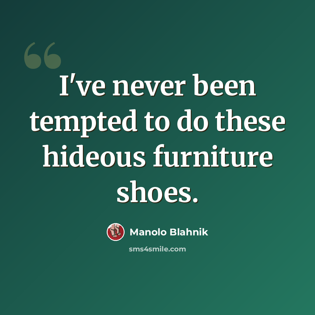“I've never been tempted to do these hideous furniture shoes.” quote by Manolo Blahnik