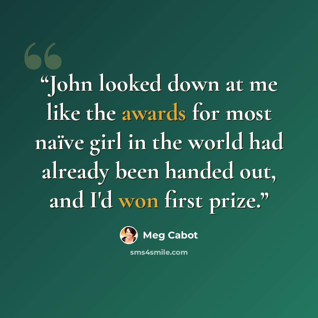 “John looked down at me like the awards for most naïve girl in the world had already been handed out, and I'd won first prize.” quote by Meg Cabot