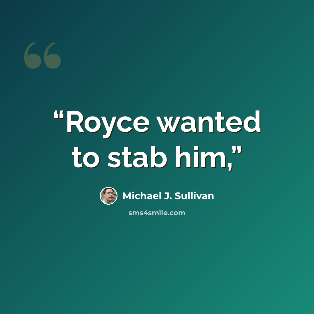 “Royce wanted to stab him,” quote by Michael J. Sullivan