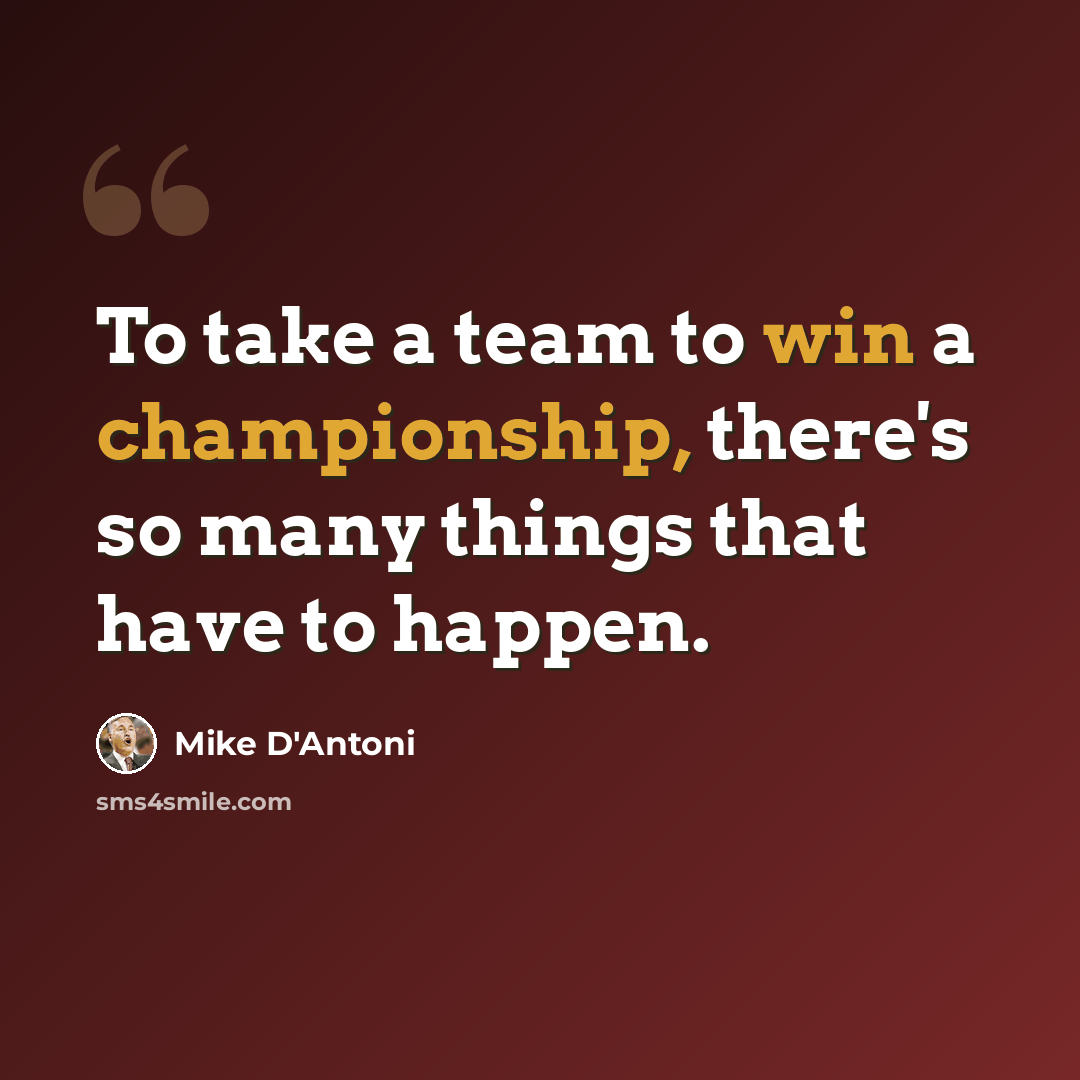 “To take a team to win a championship, there's so many things that have to happen.” quote by Mike D'Antoni