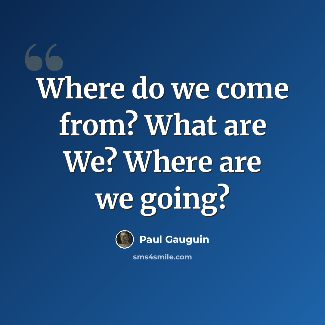 “Where do we come from? What are We? Where are we going?” quote by Paul Gauguin