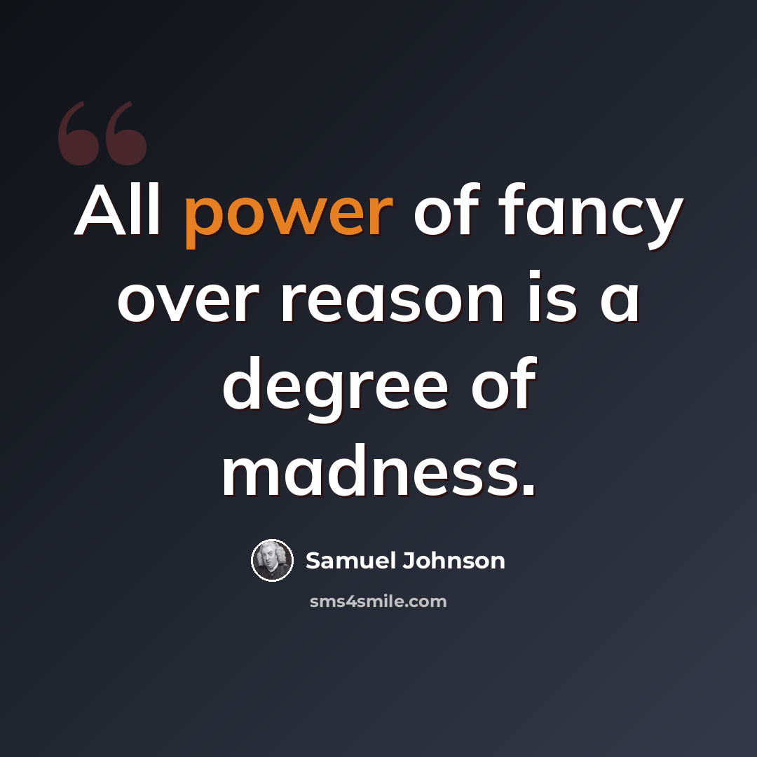 “All power of fancy over reason is a degree of madness.” quote by Samuel Johnson