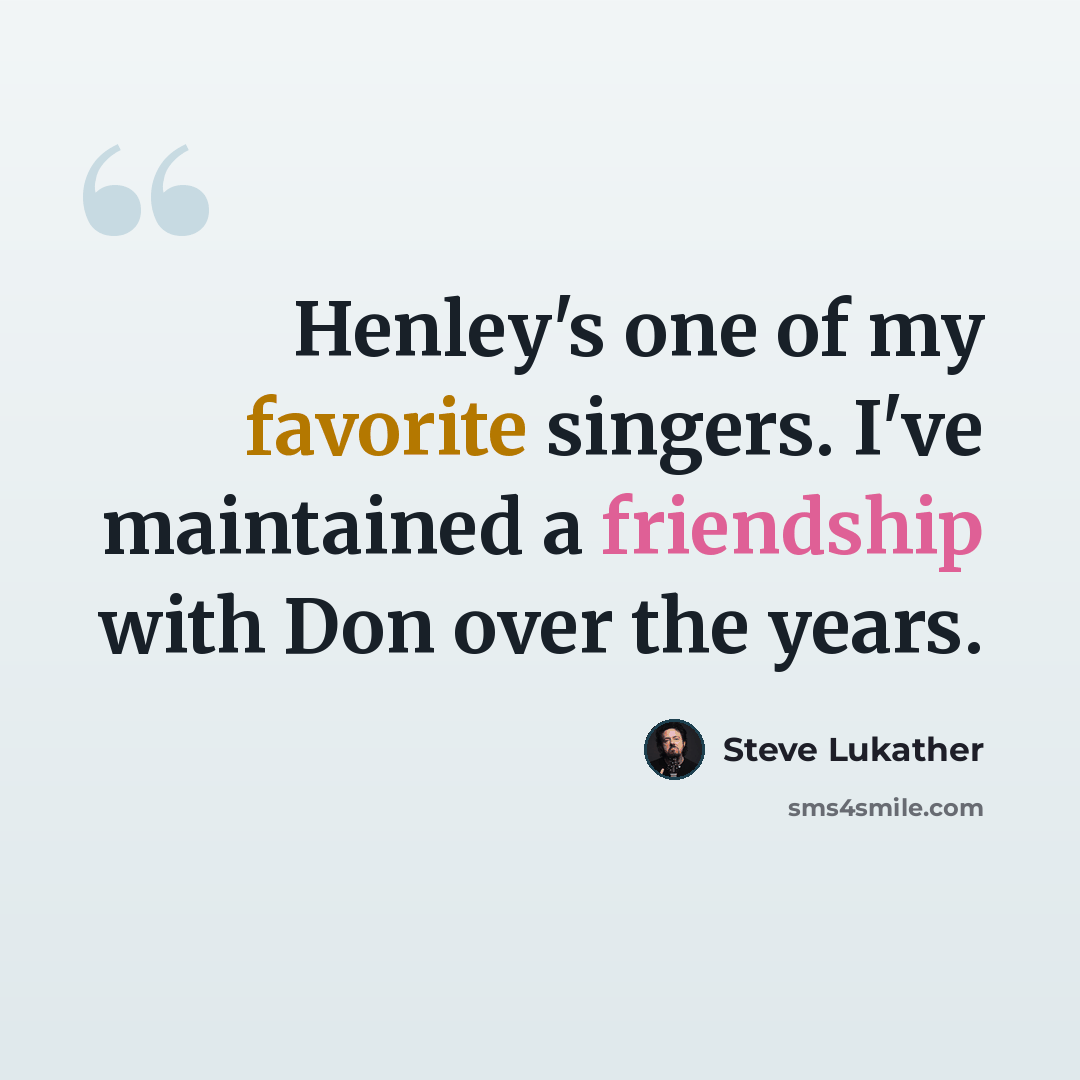 “Henley's one of my favorite singers. I've maintained a friendship with Don over the years.” quote by Steve Lukather