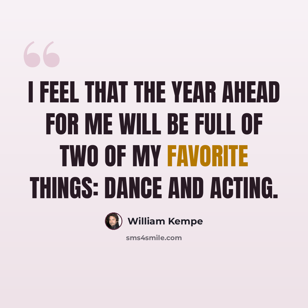 “I feel that the year ahead for me will be full of two of my favorite things: dance and acting.” quote by William Kempe