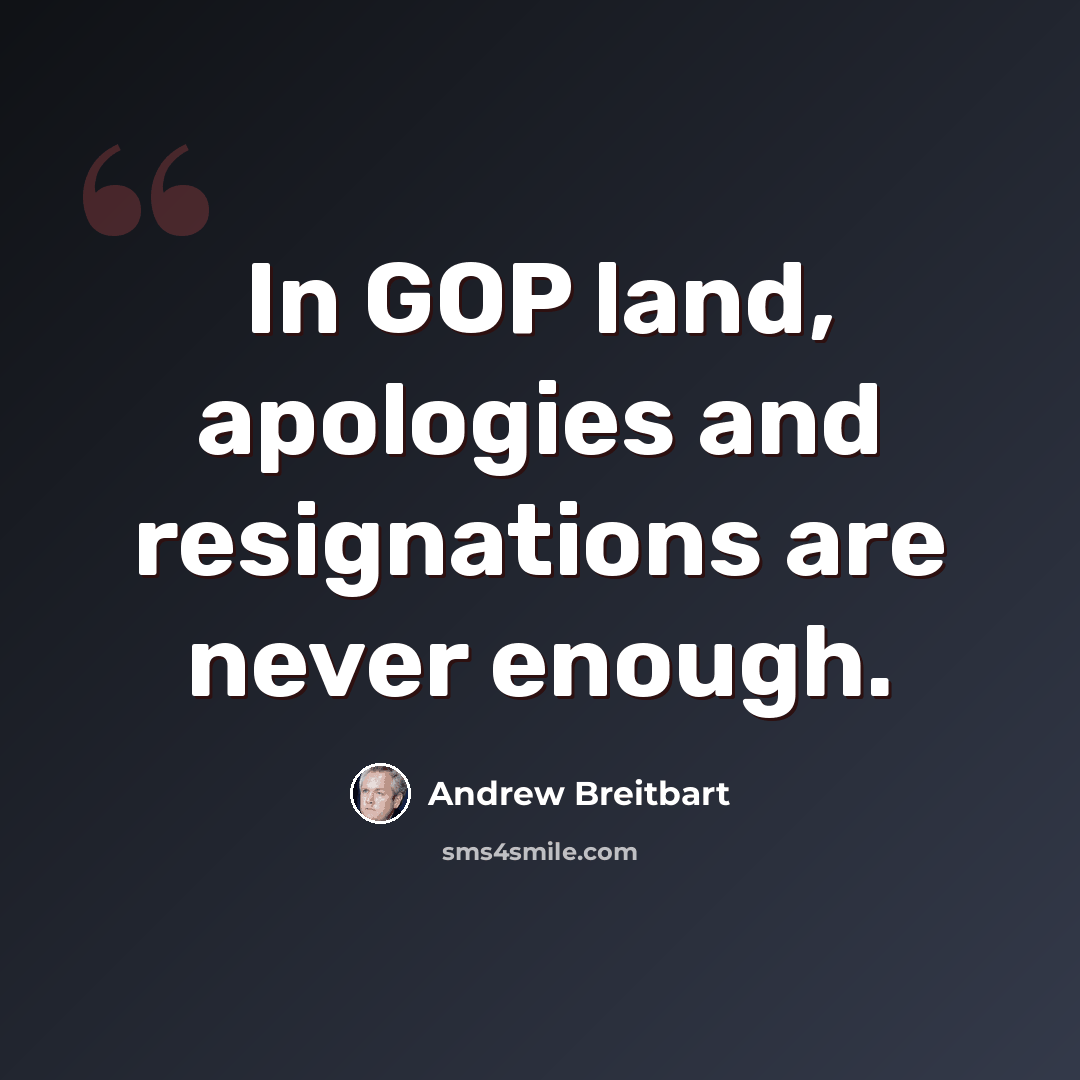 “In GOP land, apologies and resignations are never enough.” quote by Andrew Breitbart