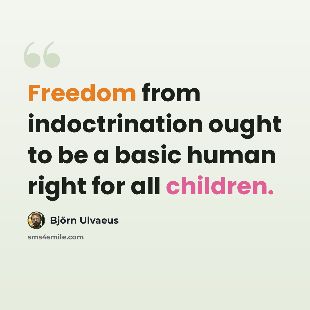 “Freedom from indoctrination ought to be a basic human right for all children.” quote by Bjorn Ulvaeus