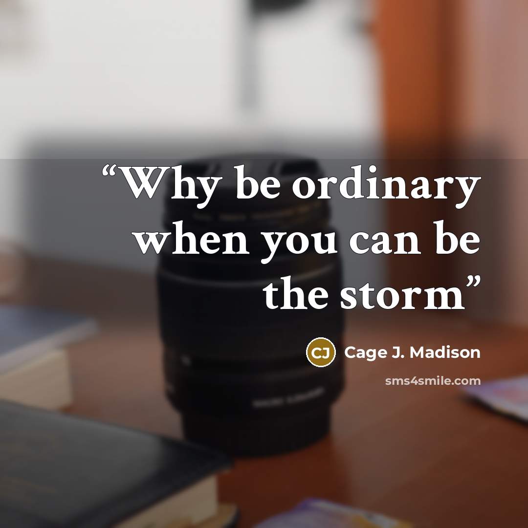 “Why be ordinary when you can be the storm” quote by Cage J. Madison