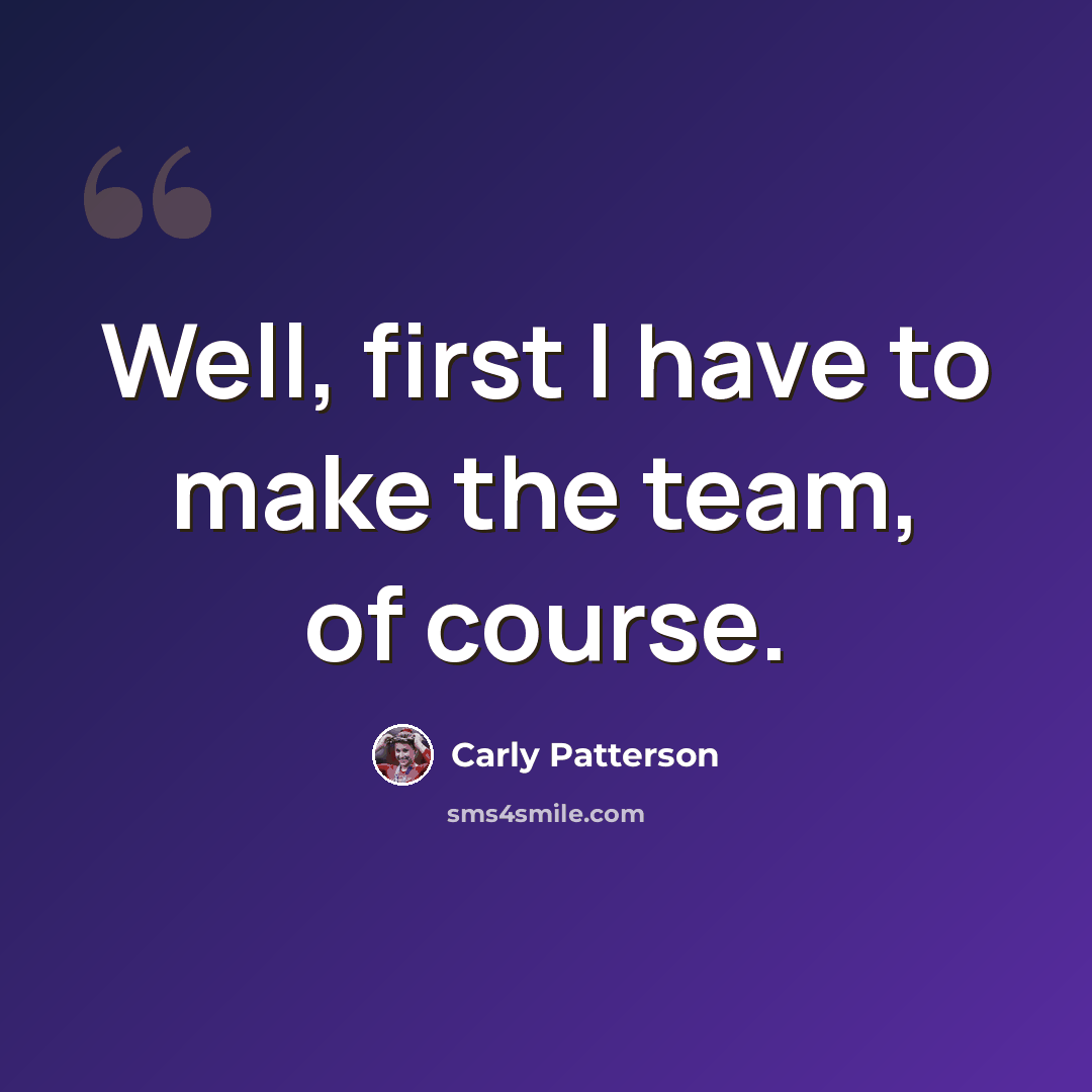 “Well, first I have to make the team, of course.” quote by Carly Patterson