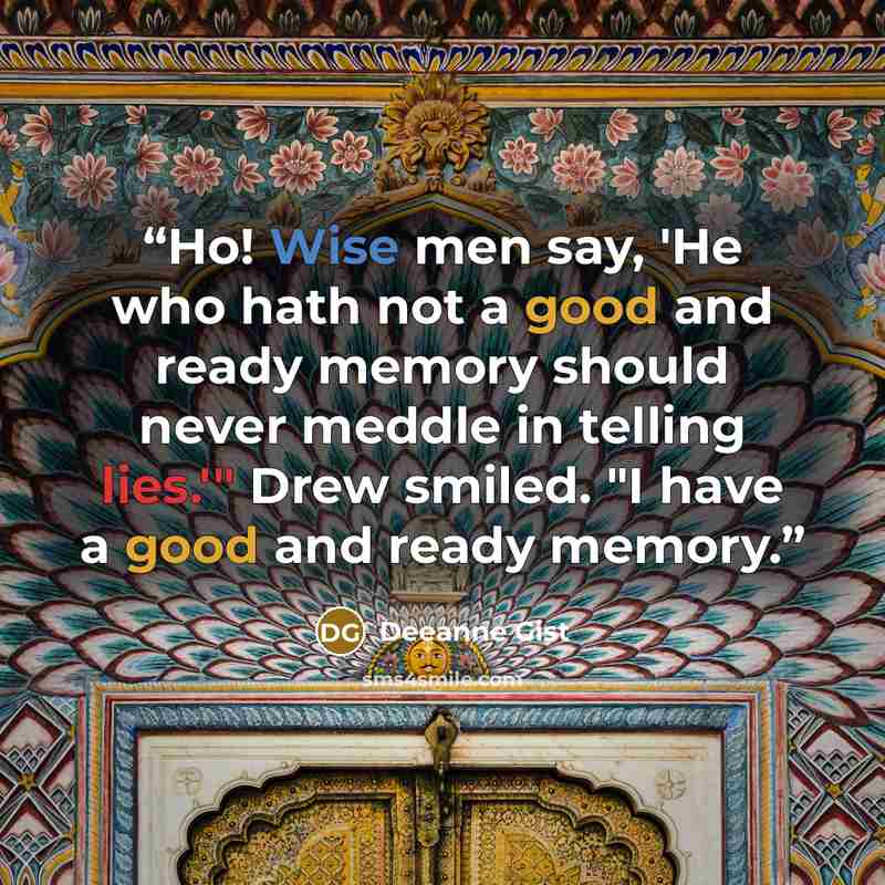 “Ho! Wise men say, 'He who hath not a good and ready memory should never meddle in telling lies.'" Drew smiled. "I have a good and ready memory.” quote by Deeanne Gist