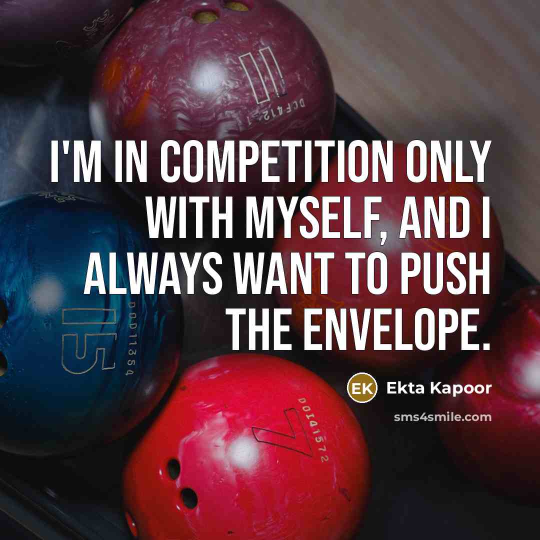 “I'm in competition only with myself, and I always want to push the envelope.” quote by Ekta Kapoor