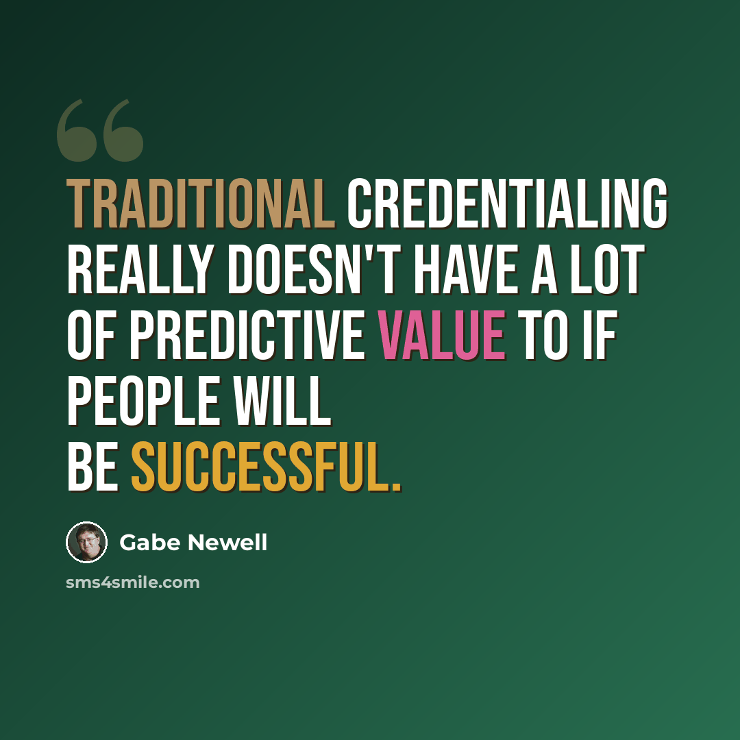 “Traditional credentialing really doesn't have a lot of predictive value to if people will be successful.” quote by Gabe Newell