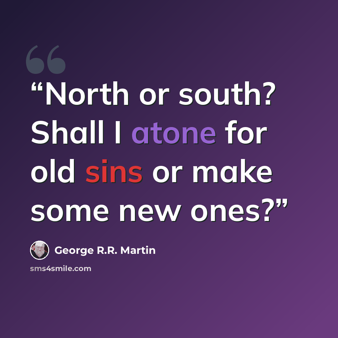 “North or south? Shall I atone for old sins or make some new ones?” quote by George R.R. Martin