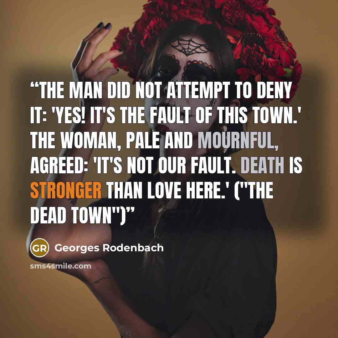 “The man did not attempt to deny it: 'Yes! It's the fault of this town.' The woman, pale and mournful, agreed: 'It's not our fault. Death is stronger than Love here.' ("The Dead Town")” quote by Georges Rodenbach