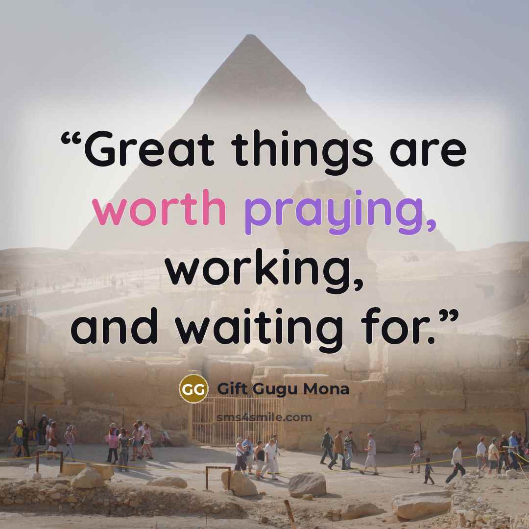 “Great things are worth praying, working, and waiting for.” quote by Gift Gugu Mona