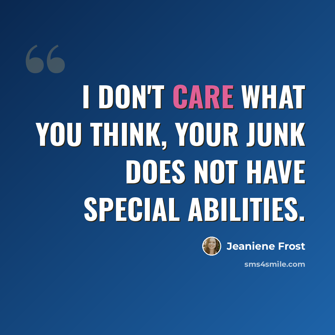 “I don't care what you think, your junk does not have special abilities.” quote by Jeaniene Frost