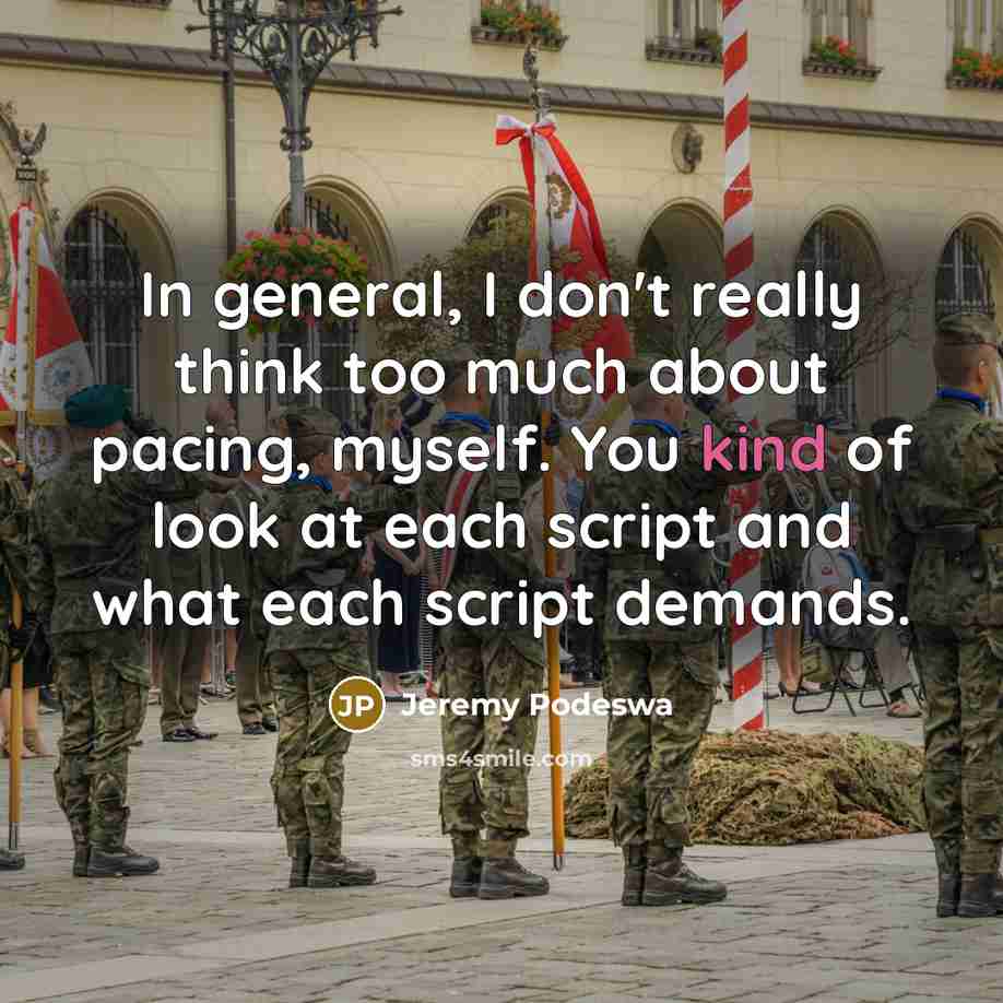 “In general, I don't really think too much about pacing, myself. You kind of look at each script and what each script demands.” quote by Jeremy Podeswa