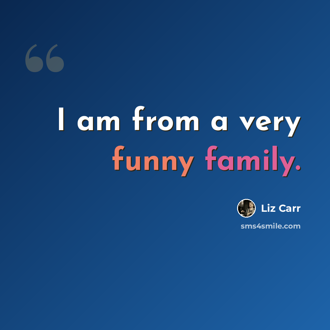 “I am from a very funny family.” quote by Liz Carr