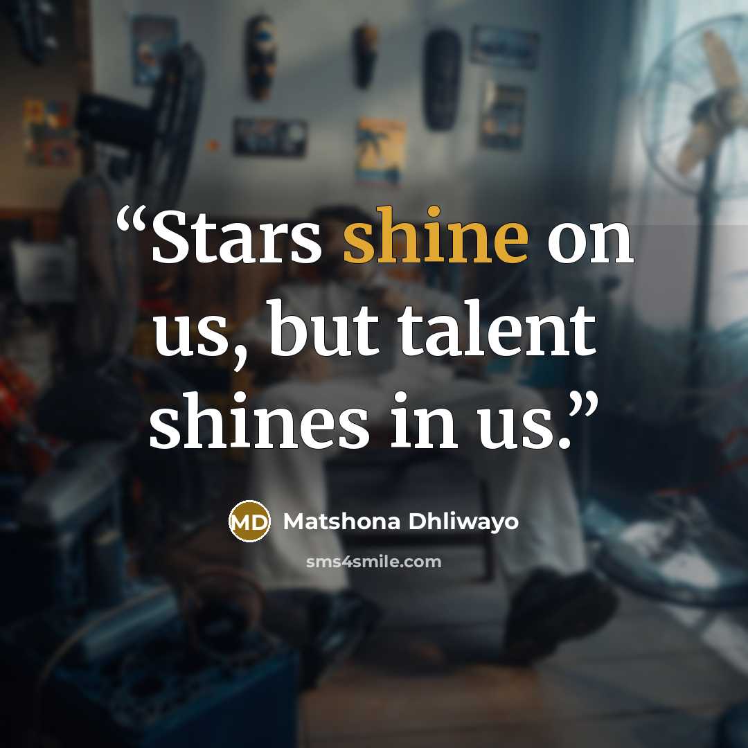 “Stars shine on us, but talent shines in us.” quote by Matshona Dhliwayo