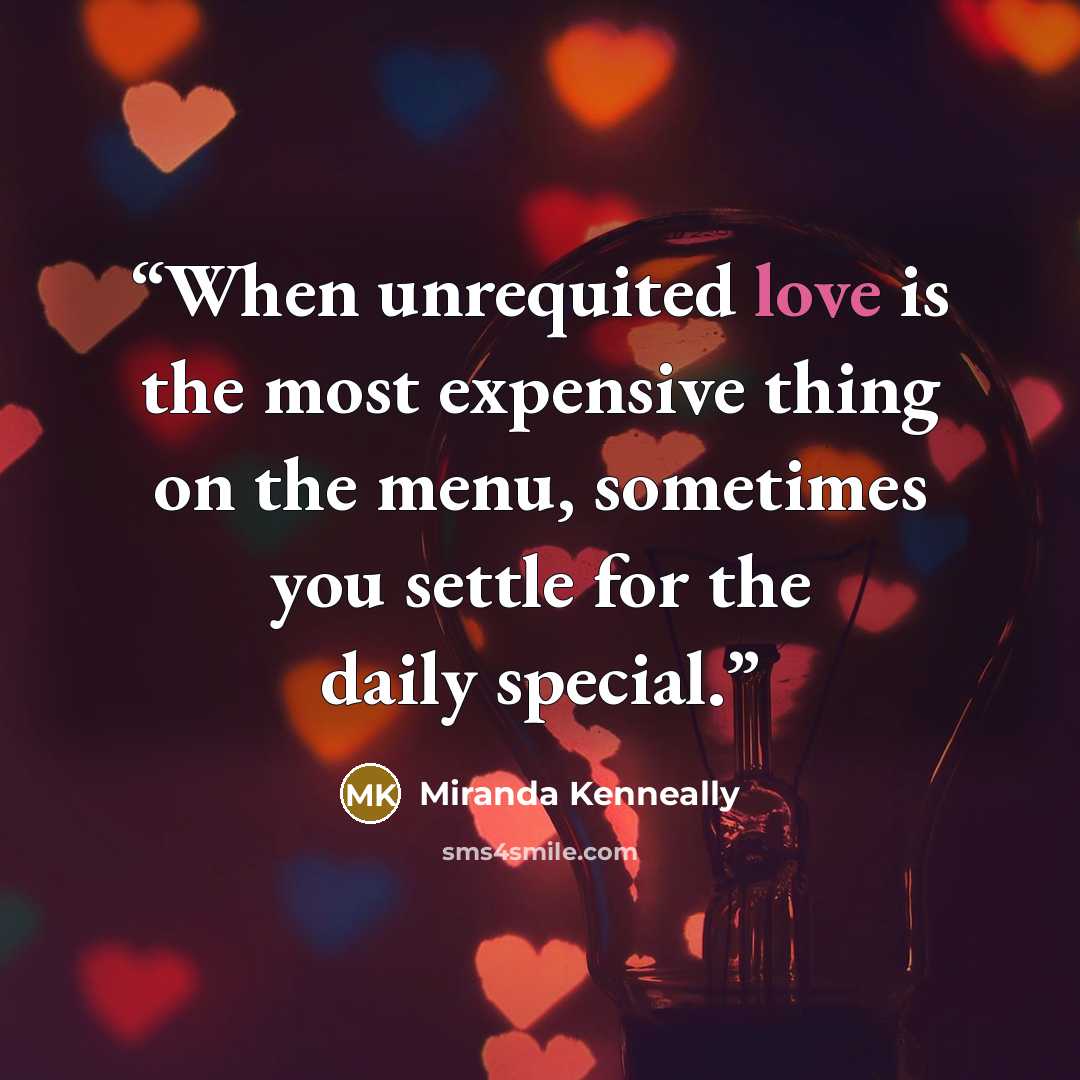 “When unrequited love is the most expensive thing on the menu, sometimes you settle for the daily special.” quote by Miranda Kenneally