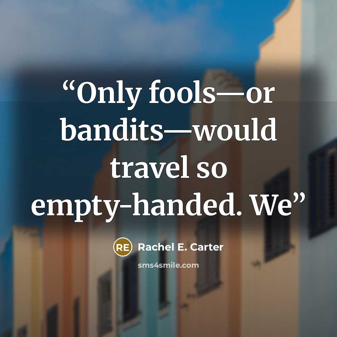 “Only fools—or bandits—would travel so empty-handed. We” quote by Rachel E. Carter