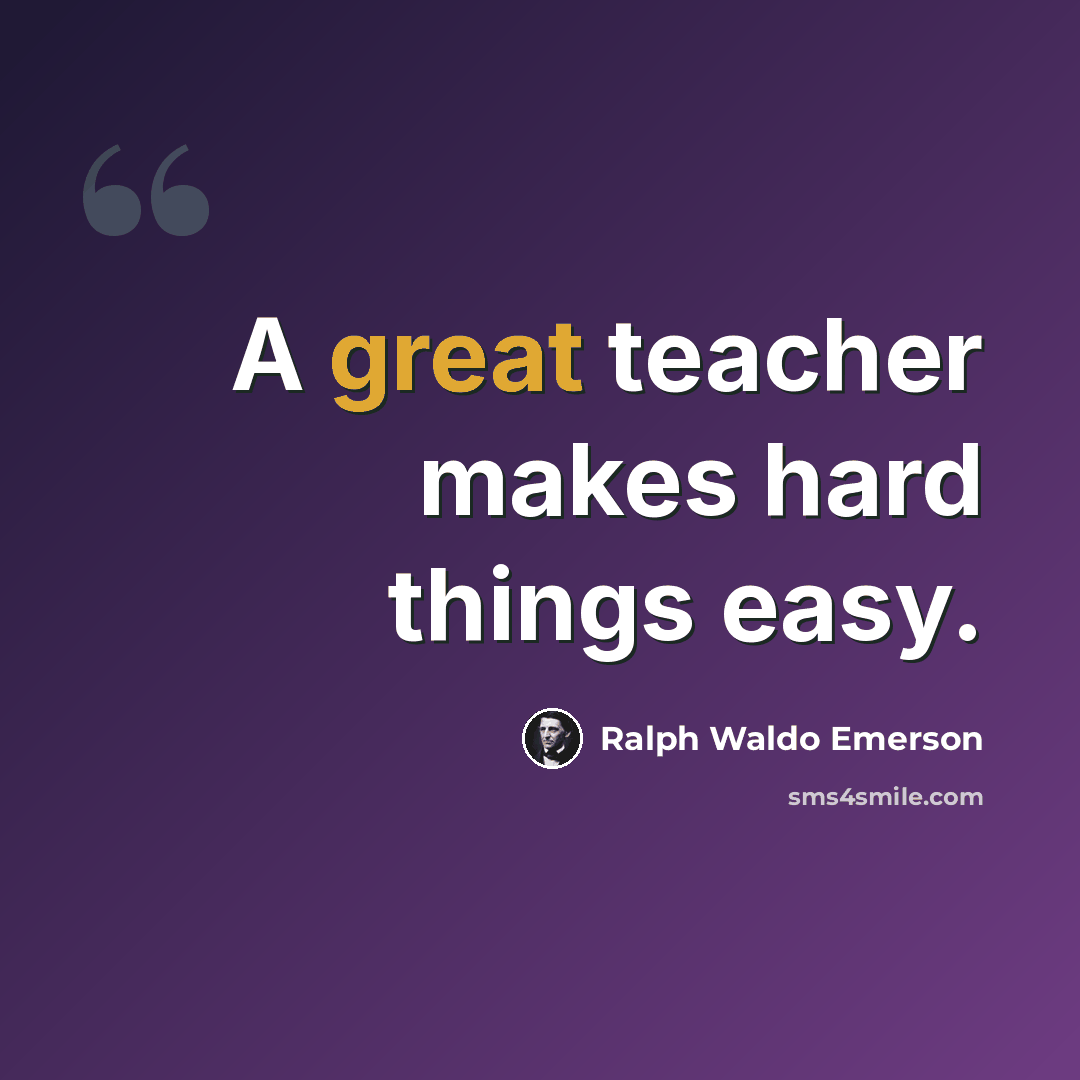 “A great teacher makes hard things easy.” quote by Ralph Waldo Emerson