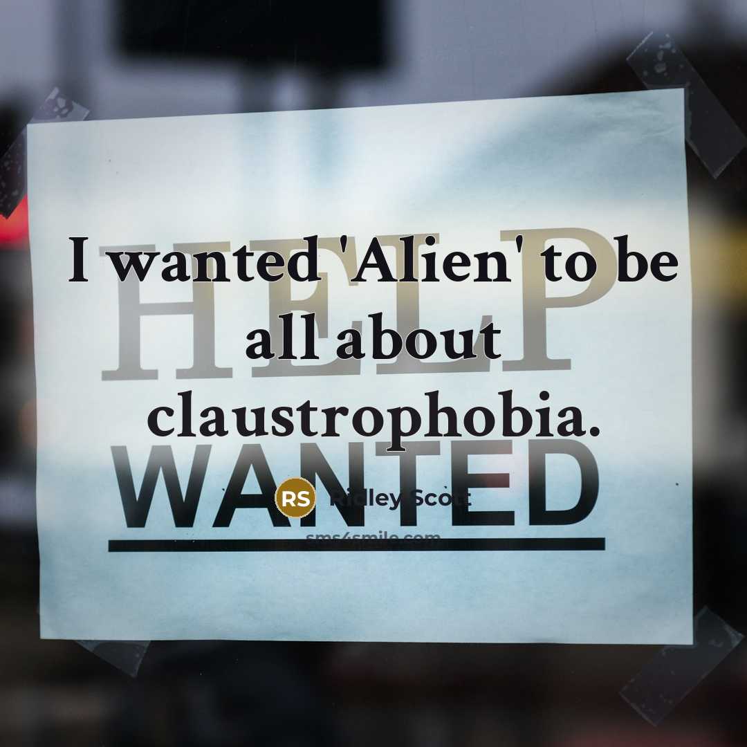 “I wanted 'Alien' to be all about claustrophobia.” quote by Ridley Scott