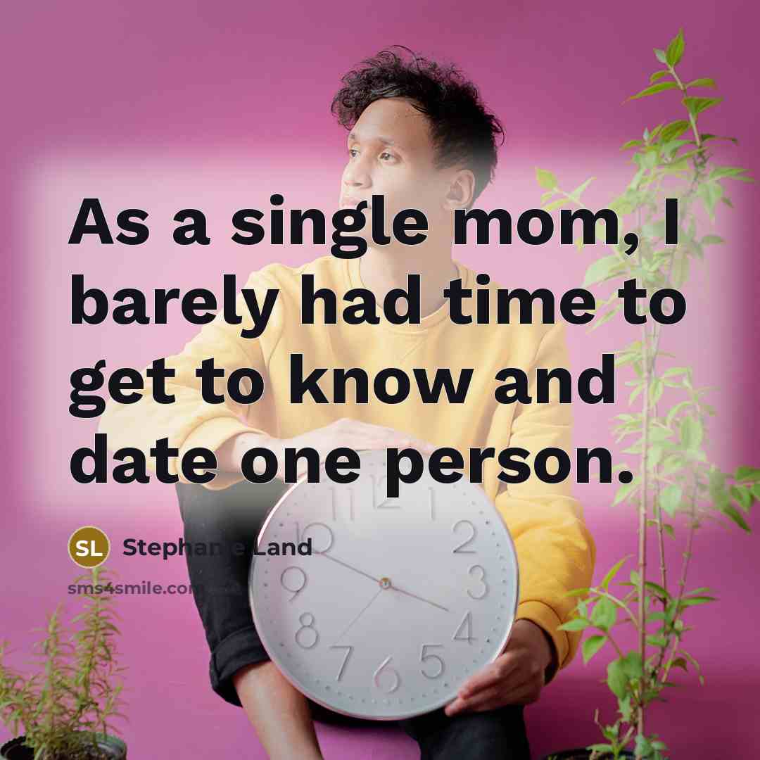 “As a single mom, I barely had time to get to know and date one person.” quote by Stephanie Land