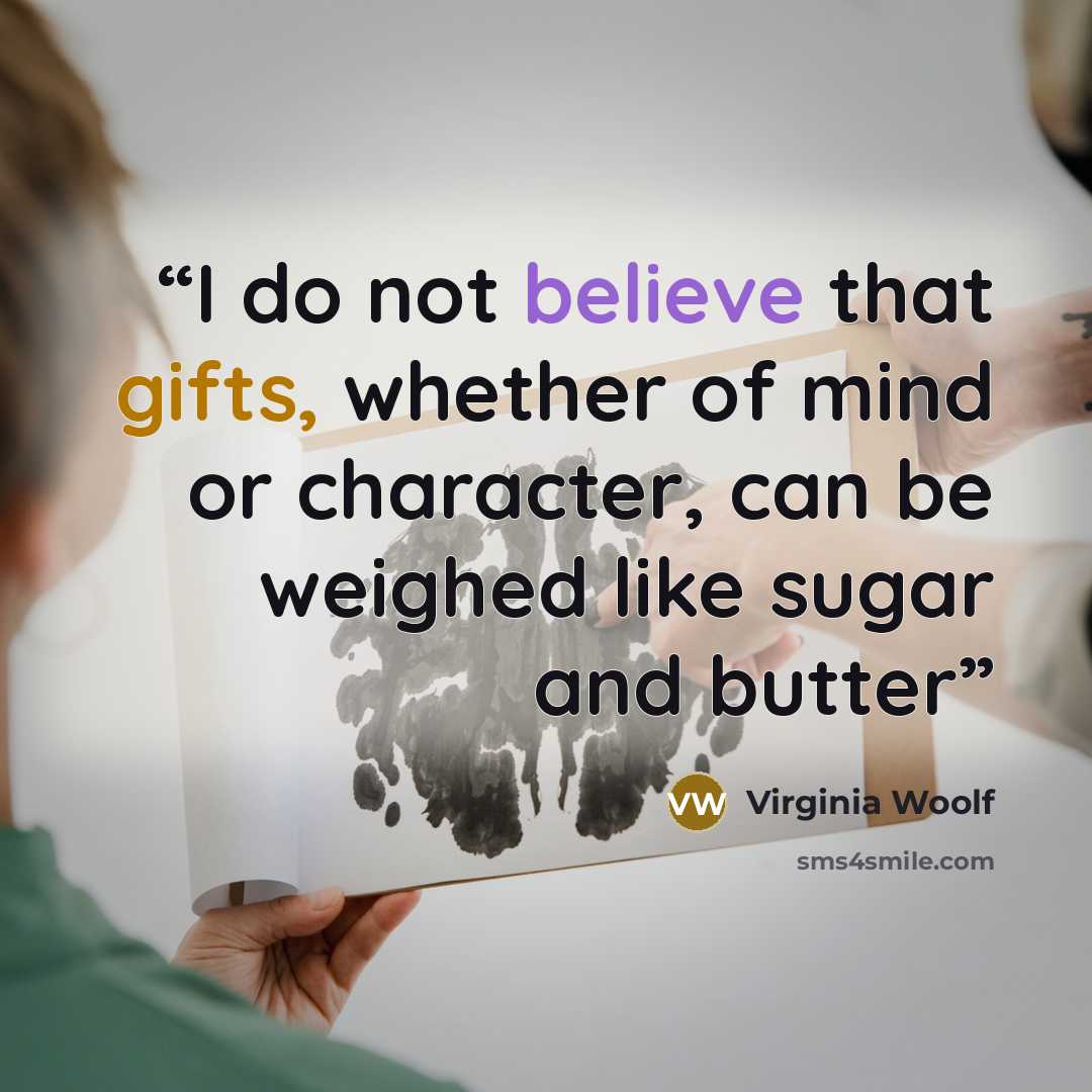 “I do not believe that gifts, whether of mind or character, can be weighed like sugar and butter” quote by Virginia Woolf