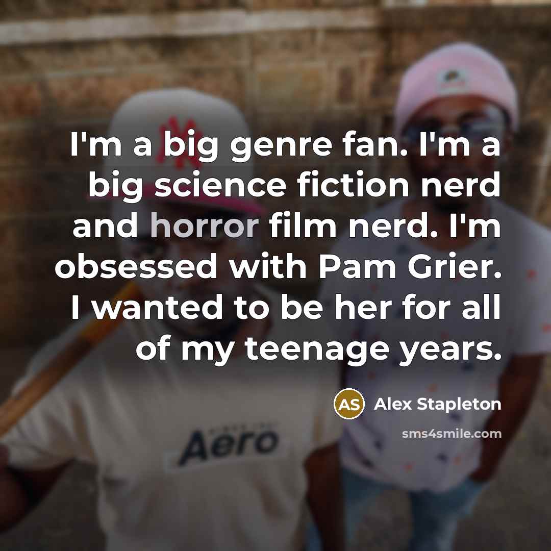 “I'm a big genre fan. I'm a big science fiction nerd and horror film nerd. I'm obsessed with Pam Grier. I wanted to be her for all of my teenage years.” quote by Alex Stapleton
