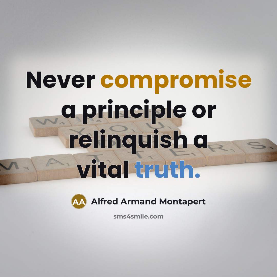 “Never compromise a principle or relinquish a vital truth.” quote by Alfred Armand Montapert