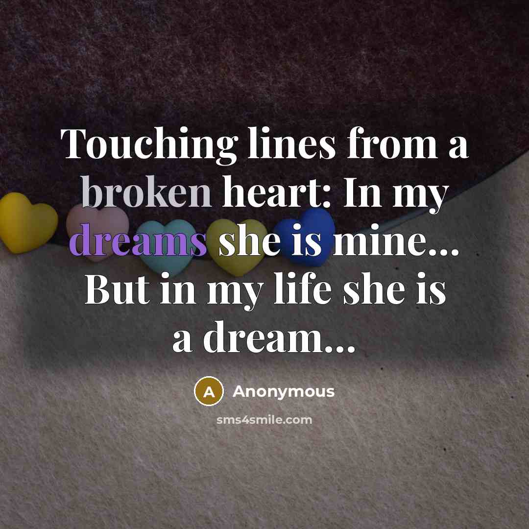 “Touching lines from a broken heart: In my dreams she is mine… But in my life she is a dream…” quote by Anonymous