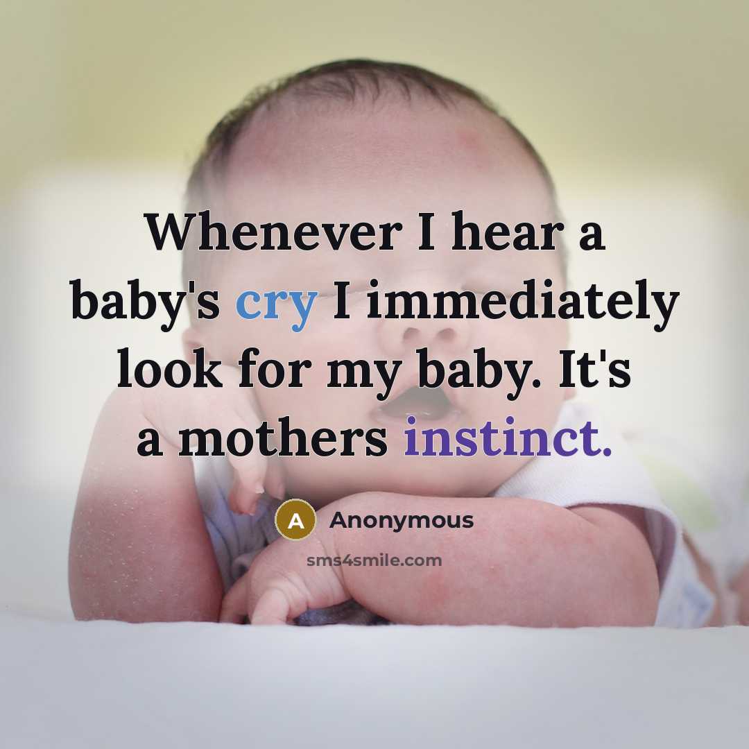 “Whenever I hear a baby's cry I immediately look for my baby. It's a mothers instinct.” quote by Anonymous