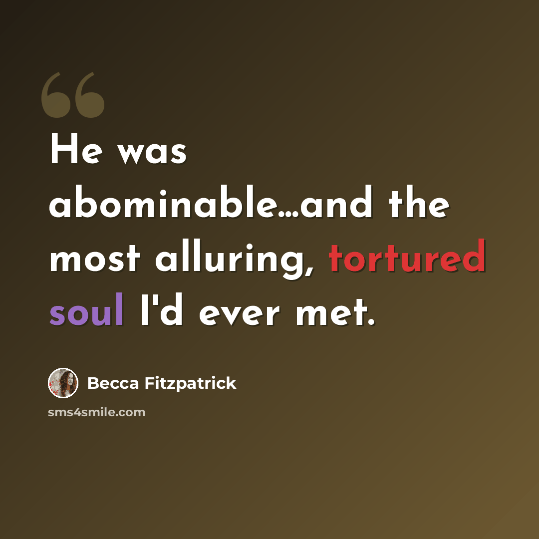“He was abominable...and the most alluring, tortured soul I'd ever met.” quote by Becca Fitzpatrick