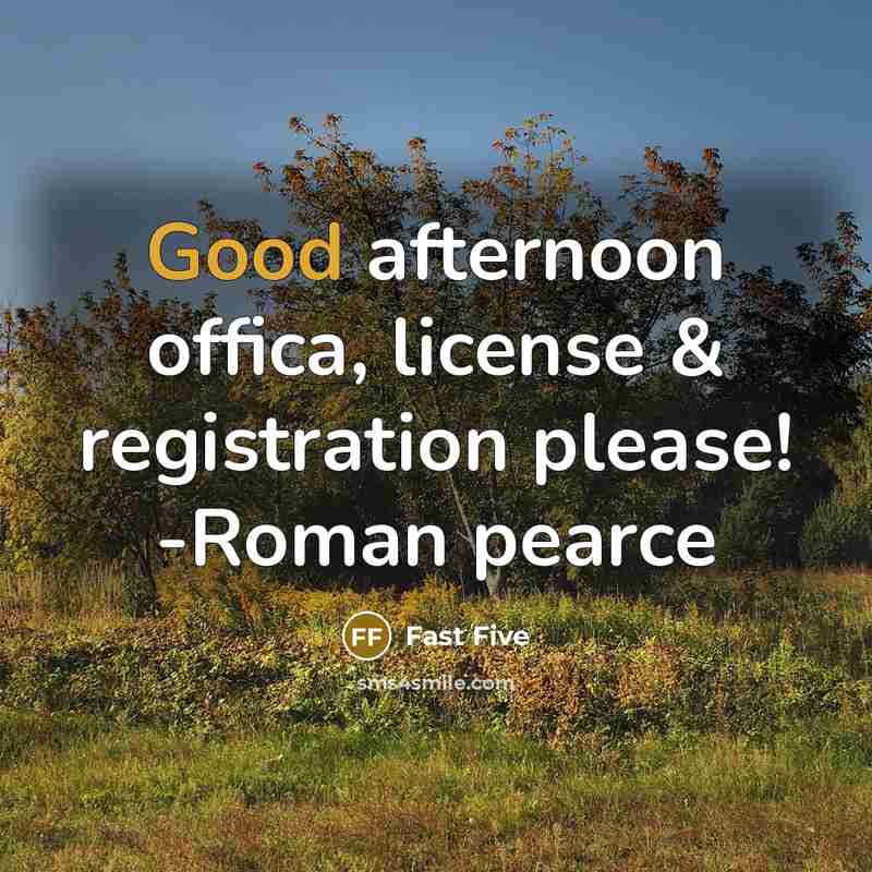 “Good afternoon offica, license & registration please! -Roman pearce” quote by Fast Five