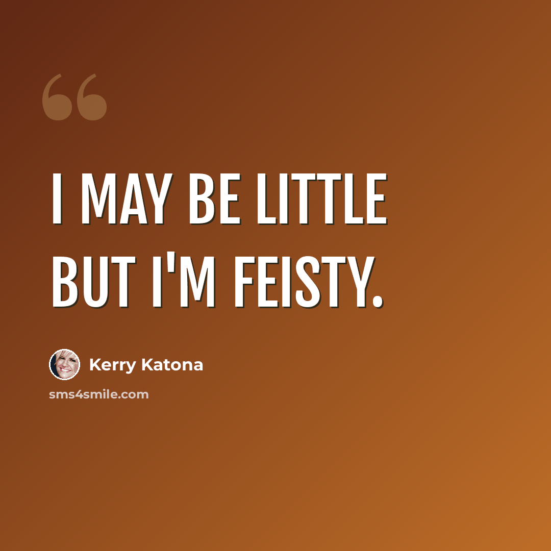 “I may be little but I'm feisty.” quote by Kerry Katona