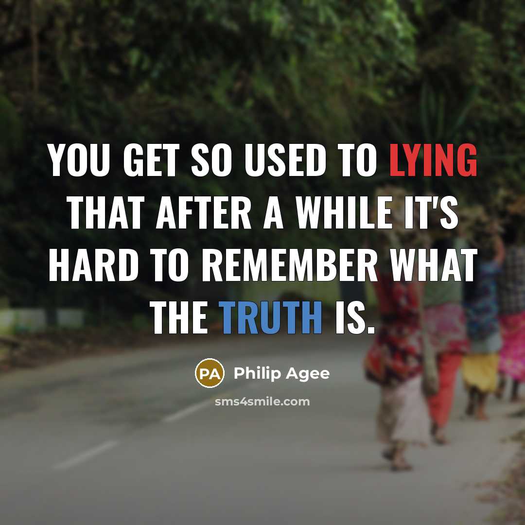 “You get so used to lying that after a while it's hard to remember what the truth is.” quote by Philip Agee