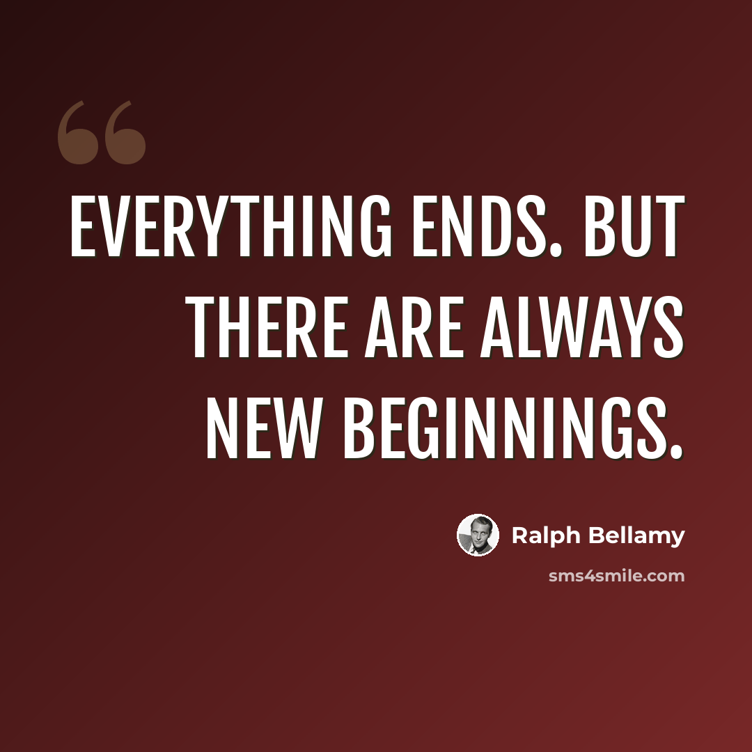 “Everything ends. But there are always new beginnings.” quote by Ralph Bellamy